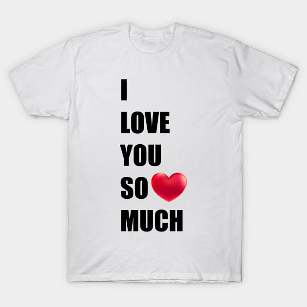 I love you so much T-Shirt by Younis design 